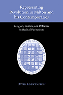 Representing Revolution in Milton and His Contemporaries: Religion, Politics, and Polemics in Radical Puritanism