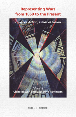 Representing Wars from 1860 to the Present: Fields of Action, Fields of Vision - Bowen, Claire, and Hoffmann, Catherine