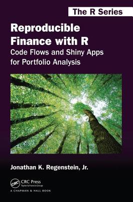 Reproducible Finance with R: Code Flows and Shiny Apps for Portfolio Analysis - Regenstein Jr, Jonathan K