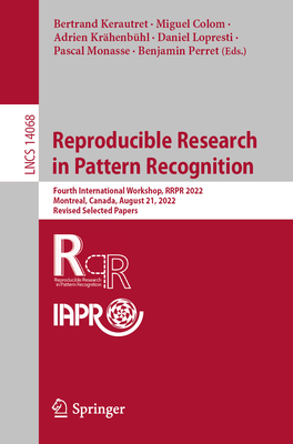 Reproducible Research in Pattern Recognition: Fourth International Workshop, RRPR 2022, Montreal, Canada, August 21, 2022, Revised Selected Papers - Kerautret, Bertrand (Editor), and Colom, Miguel (Editor), and Krhenbhl, Adrien (Editor)