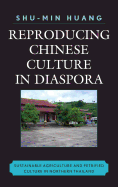 Reproducing Chinese Culture in Diaspora: Sustainable Agriculture and Petrified Culture in Northern Thailand - Huang, Shu-Min