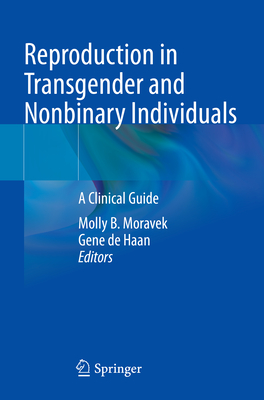 Reproduction in Transgender and Nonbinary Individuals: A Clinical Guide - Moravek, Molly B. (Editor), and de Haan, Gene (Editor)