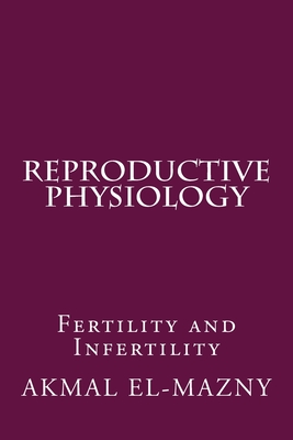 Reproductive Physiology: Fertility and Infertility - El-Mazny, Akmal