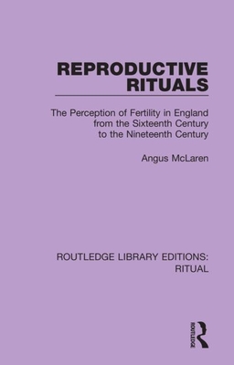 Reproductive Rituals: The Perception of Fertility in England from the Sixteenth Century to the Nineteenth Century - McLaren, Angus