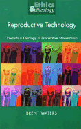 Reproductive Technology: Towards a Theology of Procreative Stewardship