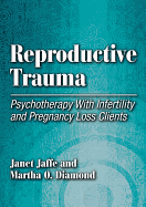 Reproductive Trauma: Psychotherapy with Infertility and Pregnancy Loss Clients