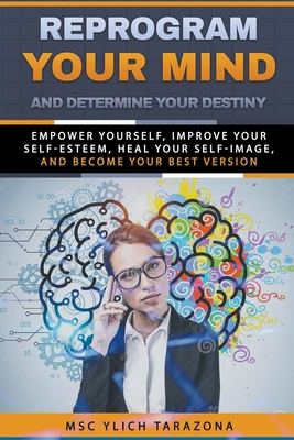 Reprogram Your Mind and Determine Your Destiny - Tarazona, M Sc Ylich