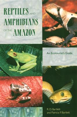 Reptiles and Amphibians of the Amazon: An Ecotourist's Guide - Bartlett, Richard D, and Bartlett, Patricia