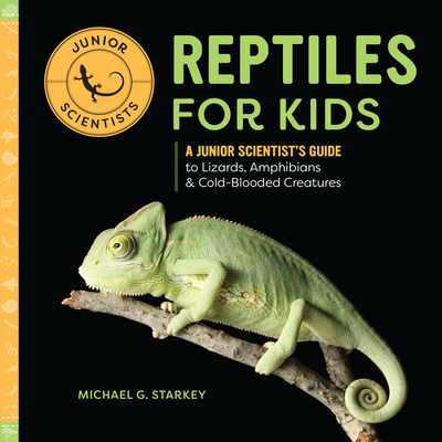 Reptiles for Kids: A Junior Scientist's Guide to Lizards, Amphibians, and Cold-Blooded Creatures - Starkey, Michael G