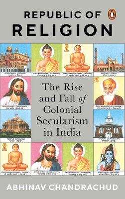 Republic of Religion: The Rise and Fall of Colonial Secularism in India - Chandrachud, Abhinav