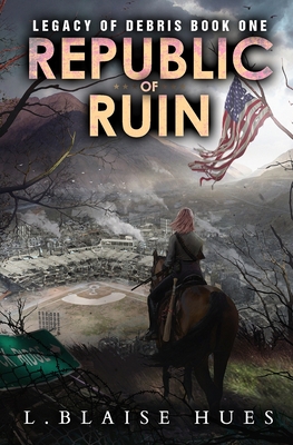 Republic of Ruin: A Post-Apocalyptic Survival Series - Hues, L Blaise