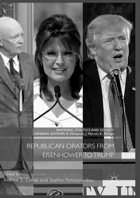 Republican Orators from Eisenhower to Trump - Crines, Andrew S. (Editor), and Hatzisavvidou, Sophia (Editor)