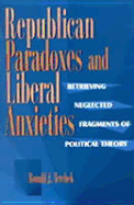Republican Paradoxes and Liberal Anxieties: Retrieving Neglected Fragments of Political Theory