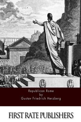 Republican Rome - Wright, John Henry (Translated by), and Herzberg, Gustav Friedrich