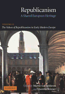 Republicanism: Volume 2, the Values of Republicanism in Early Modern Europe: A Shared European Heritage