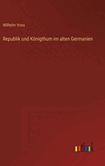 Republik und Knigthum im alten Germanien