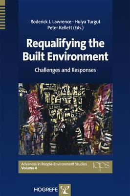 Requalifying the Built Environment: Challenges and Responses - Lawrence, Roderick J. (Editor), and Turgut, Hulya (Editor), and Kellett, Peter (Editor)