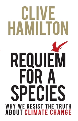 Requiem for a Species: Why we resist the truth about climate change - Hamilton, Clive