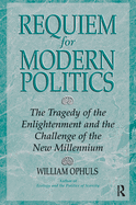 Requiem For Modern Politics: The Tragedy Of The Enlightenment And The Challenge Of The New Millennium
