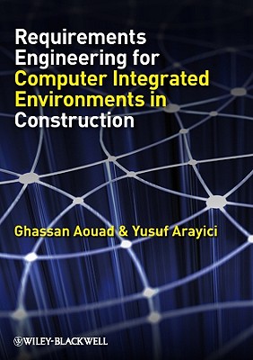 Requirements Engineering for Computer Integrated Environments in Construction - Aouad, Ghassan, and Arayici, Yusuf, Dr.