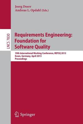 Requirements Engineering: Foundation for Software Quality: 19th International Working Conference, REFSQ 2013, Essen, Germany, April 8-11, 2013. Proceedings - Doerr, Joerg (Editor), and Opdahl, Andreas L. (Editor)