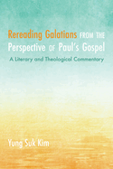 Rereading Galatians from the Perspective of Paul's Gospel: A Literary and Theological Commentary