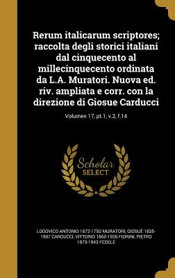 Rerum italicarum scriptores; raccolta degli storici italiani dal cinquecento al millecinquecento ordinata da L.A. Muratori. Nuova ed. riv. ampliata e corr. con la direzione di Giosue Carducci; Volumen 17, pt.1, v.2, f.14 - Muratori, Lodovico Antonio 1672-1750, and Carducci, Giosu 1835-1907, and Fiorini, Vittorio 1860-1926