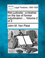 Res judicata: a treatise on the law of former adjudication ... Volume 2 of 2 - Van Fleet, John M