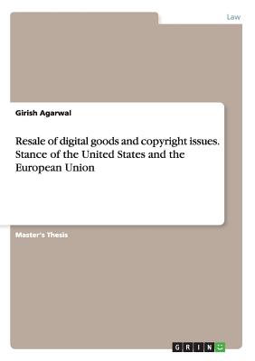 Resale of digital goods and copyright issues. Stance of the United States and the European Union - Agarwal, Girish