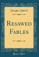 Resawed Fables (Classic Reprint)