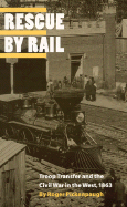 Rescue by Rail: Troop Transfer and the Civil War in the West, 1863 - Pickenpaugh, Roger