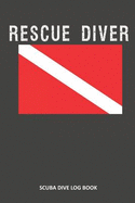 Rescue Diver: Scuba Dive Log Book 100 Dives (6" X 9")