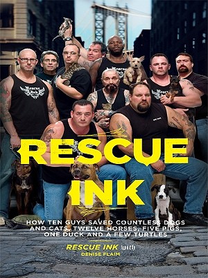 Rescue Ink: How Ten Guys Saved Countless Dogs and Cats, Twelve Horses, Five Pigs, One Duck, and a Few Turtles - Rescue Ink, and Flaim, Denise