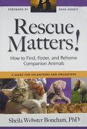 Rescue Matters: How to Find, Foster, and Rehome Companion Animals: A Guide for Volunteers and Organizers