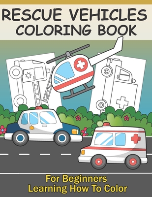 Rescue Vehicles Coloring Book For Kids Learning How To Color: Big & Simple Colouring Pages With Police Car Ambulance Fire Truck For Boys And Girls - Sow, John