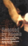 Rescued by Angels : the Story of Miracles during the Rwandan Genocide: The Story of Miracles during the Rwandan Genocide