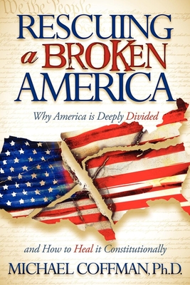 Rescuing a Broken America: Why America Is Deeply Divided and How to Heal It Constitutionally - Coffman, Michael