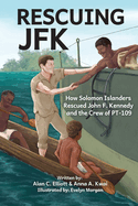 Rescuing JFK: How Solomon Islanders Rescued John F. Kennedy and the Crew of the PT-109