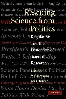 Rescuing Science from Politics: Regulation and the Distortion of Scientific Research - Wagner, Wendy, Professor (Editor), and Steinzor, Rena (Editor)