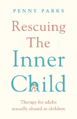 Rescuing the 'Inner Child': Therapy for Adults Sexually Abused as Children - Parks, Penny