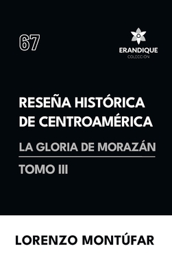 Resea Hist?rica de Centroam?rica: La Gloria de Morazn (Tomo III) - Montfar, Lorenzo