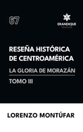 Resea Histrica de Centroamrica: La Gloria de Morazn (Tomo III)