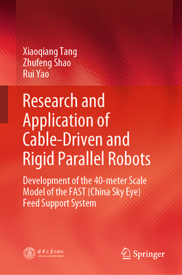 Research and Application of Cable-Driven and Rigid Parallel Robots: Development of the 40-Meter Scale Model of the Fast (China Sky Eye) Feed Support System - Tang, Xiaoqiang, and Shao, Zhufeng, and Yao, Rui