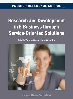 Research and Development in E-Business through Service-Oriented Solutions - Tarnay, Katalin (Editor), and Imre, Sandor (Editor), and Xu, Lai (Editor)