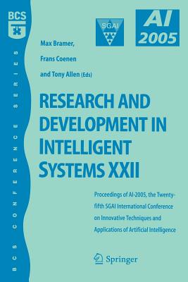 Research and Development in Intelligent Systems XXII: Proceedingas of Ai-2005, the Twenty-Fifth Sgai International Conference on Innovative Techniques and Applications of Artificial Intelligence - Coenen, Frans (Editor), and Allen, Tony (Editor)