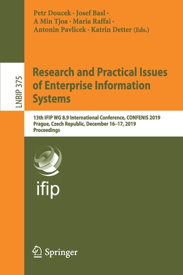 Research and Practical Issues of Enterprise Information Systems: 13th Ifip Wg 8.9 International Conference, Confenis 2019, Prague, Czech Republic, December 16-17, 2019, Proceedings - Doucek, Petr (Editor), and Basl, Josef (Editor), and Tjoa, A Min (Editor)