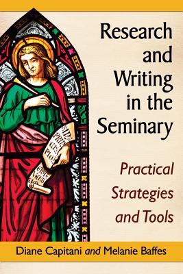 Research and Writing in the Seminary: Practical Strategies and Tools - Capitani, Diane, and Baffes, Melanie