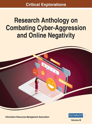 Research Anthology on Combating Cyber-Aggression and Online Negativity, VOL 3 - Management Association, Information R (Editor)