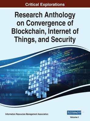 Research Anthology on Convergence of Blockchain, Internet of Things, and Security, VOL 1 - Management Association, Information R (Editor)