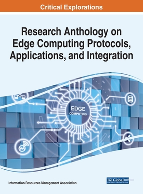 Research Anthology on Edge Computing Protocols, Applications, and Integration - Management Association, Information R (Editor)